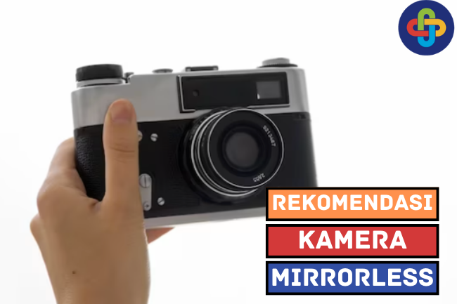 5 Rekomendasi Kamera Mirrorless Terbaru, Apa Saja?